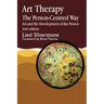 Art Therapy - The Person-Centred Way: Art and the Development of the Person Second Edition