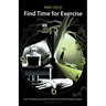 Find Time for Exercise: How to Challenge Yourself and Enjoy the Benefits of Regular Exercise