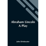 Abraham Lincoln: A Play