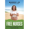 Free Nurses: Six Secrets to a Fabulous, Freakin' Good Nurse Life