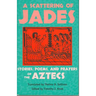 A Scattering of Jades: Stories, Poems, and Prayers of the Aztecs