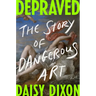 Depraved: The Story of Dangerous Art