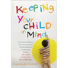 Keeping Your Child in Mind: Overcoming Defiance, Tantrums, and Other Everyday Behavior Problems by Seeing the World Through Your Child's Eyes