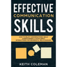 Effective Communication Skills: How to Enjoy Conversations, Build Assertiveness, & Have Great Interactions for Meaningful Relationships