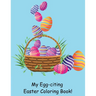 My Egg-citing Easter Coloring Book!