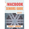 Macbook Seniors Guide 2025: Practical How-To Manual for First Time Users to Explore Every Features, Navigate macOS, and Use Your Laptop with Confidenc