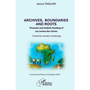 Archives, Boundaries and Roots: Thematic and Stylistic Reading of Les Larmes des racines - A Novel by Amadou Ouédraogo
