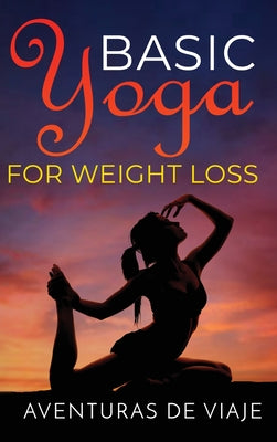 Basic Yoga for Weight Loss: 11 Basic Sequences for Losing Weight with Yoga - Hardcover by Books by splitShops