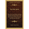 The Holy Spirit: Who He Is And What He Does And How To Know Him In All The Fulness Of His Gracious And Glorious Ministry