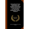 International Cases; Arbitrations and Incidents Illustrative of International law as Practised by Independent States .. Volume 2
