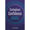 Contagious Confidence: A Leader's Guide to Building Belief and Powering Performance
