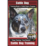 Cattle Dog Training Book for Cattle Dogs & Puppies By BoneUP DOG Training: Are You Ready to Bone Up? Easy Training * Fast Results Cattle Dog Training