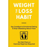 The Weight Loss Habit: Say Goodbye to Emotional Eating & Stop Obsessing About Food