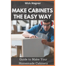 Make Cabinets the Easy Way: Guide to Make Your Homemade Cabinets