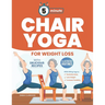 5-Minute Chair Yoga for Weight Loss: Illustrated Routines and Low-Impact Exercises to Lose Weight While Sitting on a Chair and Eating Delicious Recipe