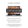 Sexploitation: Helping Kids Develop Healthy Sexuality in a Porn-Driven World