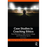 Case Studies in Coaching Ethics: Real Dilemmas in High School, College, and Professional Sports