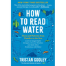 How to Read Water: Clues and Patterns from Puddles to the Sea
