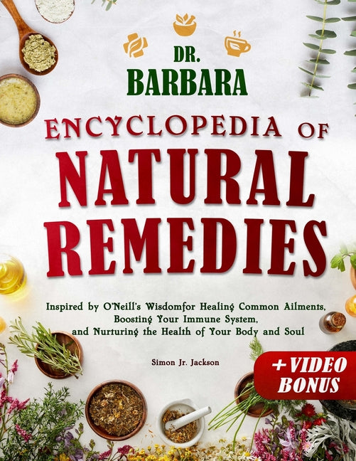 Dr. Barbara Encyclopedia of Natural Remedies: Inspired by O'Neill's Wisdom for Healing Common Ailments, Boosting Your Immune System and Nurturing the - Paperback by Books by splitShops