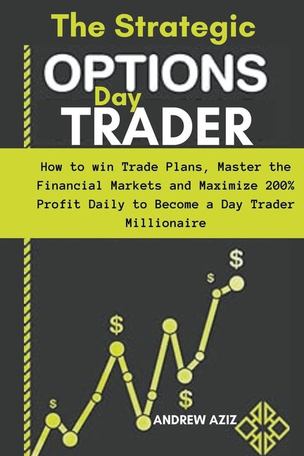 The Strategic Options day Trader: How to win Trade Plans, Master the Financial Markets and Maximize 200% Profit Daily to Become a day Trader Millionai - Paperback by Books by splitShops