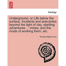 Underground, or Life below the surface. Incidents and anecdotes beyond the light of day, startling adventures ... mines, and the mode of working them,