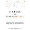 My Year of Psychedelics: Exploring the Amazing Potential of Mushrooms, Mdma, LSD and Other Life-Enhancing Substances