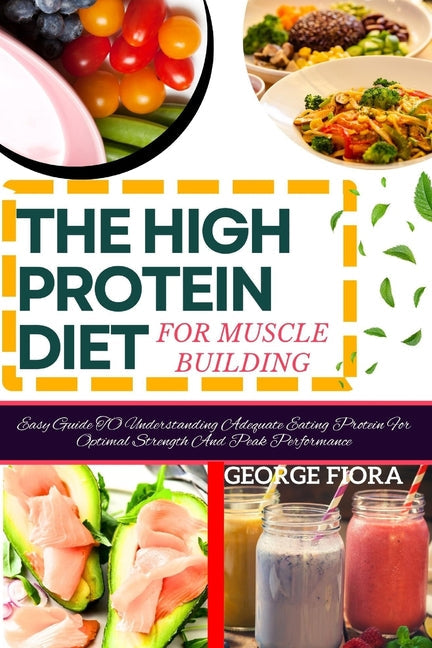 THE HIGH PROTEIN DIET For Muscle Building: Easy Guide TO Understanding Adequate Eating Protein For Optimal Strength And Peak Performance - Paperback by Books by splitShops