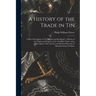 A History of the Trade in Tin: A Short Description of Tin Mining and Metallurgy; a History of the Origin and Progress of the Tin-Plate Trade. and a D