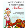 Have Yourself a Merry Keto Christmas: Traditional Holiday Recipes for a Ketogenic Lifestyle!