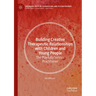 Building Creative Therapeutic Relationships with Children and Young People: The Playfully Serious Practitioner