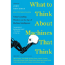 What to Think about Machines That Think: Today's Leading Thinkers on the Age of Machine Intelligence