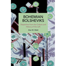 Bohemian Bolsheviks: Dispatches from the Culture and History of the Left