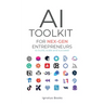 AI Toolkit for NEX-GEN Entrepreneurs: To Build, Scale, and Succeed