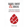 Blood, Sweat and Bricks: Laying Your Foundation for Effective Leadership