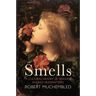 Smells: A Cultural History of Odours in Early Modern Times
