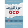 The ACT, DBT & CBT Workbook for OCD: Break Free from Intrusive Thoughts, Intense Emotions & Gripping Rituals in Obsessive-Compulsive Disorder - Develo