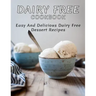 Dairy Free Cookbook: Easy and Delicious Dairy Free Dessert Recipes