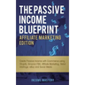 The Passive Income Blueprint Affiliate Marketing Edition: Create Passive Income with Ecommerce using Shopify, Amazon FBA, Affiliate Marketing, Retail