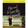 How (Not) to Save the World Bible Study Guide Plus Streaming Video: The Truth about Revealing God's Love to the People Right Next to You
