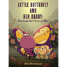 Little Butterfly and Her Daddy: Healing the Pain of War: A Children's Story About Trauma, Healing, and a Parent Returning from War