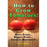How to Grow Tomatoes: More Fruit, Bigger Fruit, Greater Harvest