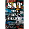 SAT Tips Cheats & Tricks - The Ultimate 1 Hour SAT Prep Course: Last Minute Tactics To Increase Your Score and Get Into The College Of Your Choice!