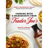 Cooking with 5 Ingredients from Trader Joe's: Simple Weeknight Meals Using Your Favorite In-Store Products