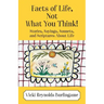 Facts of Life, Not What You Think! Stories, Sayings, Sonnets, and Scriptures About Life