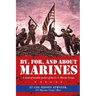 By, For, and About Marines: A Book of Notable Quotes of the U. S. Marine Corps.