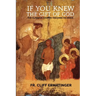 If You Knew the Gift of God: Grace: What it is, what it does, and how to cooperate with it according to Church Teaching and Tradition
