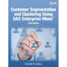 Customer Segmentation and Clustering Using SAS Enterprise Miner, Third Edition
