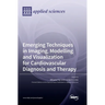 Emerging Techniques in Imaging, Modelling and Visualization for Cardiovascular Diagnosis and Therapy