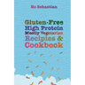 Gluten-Free, High Protein, Mostly Vegetarian Recipes & Cookbook: Simple, Tasty Meals, 30 Minutes or Less