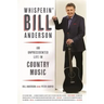 Whisperin' Bill Anderson: An Unprecedented Life in Country Music